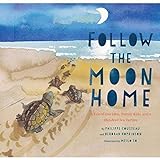 Follow the Moon Home: A Tale of One Idea, Twenty Kids, and a Hundred Sea Turtles (Children's Story Books, Sea Turtle Gifts, Moon Books for Kids, Children's Environment Books, Kid's Turtle Books)