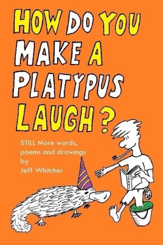 How Do You Make a Platypus Laugh?: Still MORE words, poems and drawings