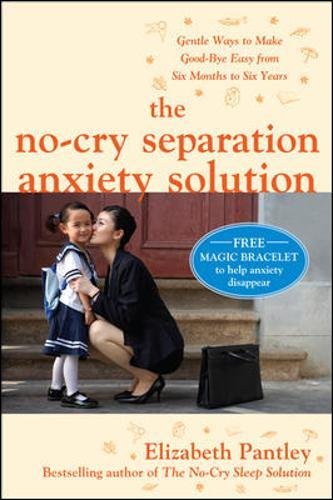 The No-Cry Separation Anxiety Solution: Gentle Ways to Make Good-bye Easy from Six Months to Six Years