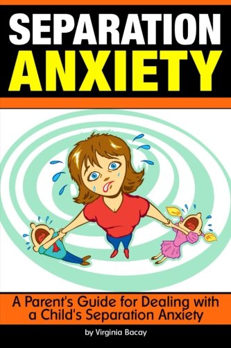 Separation Anxiety: A Parent's Guide for Dealing with a Child's Separation Anxiety ~ ( Separation Anxiety Disorder | Separation Anxiety in Children or Toddlers )